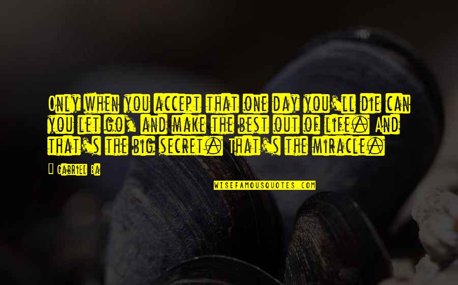 Best Life And Quotes By Gabriel Ba: Only when you accept that one day you'll Best Life And Quotes By Gabriel Ba: Only when you accept that one day you'll