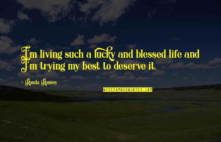 Best Life And Quotes By Ronda Rousey: I'm living such a lucky and blessed life