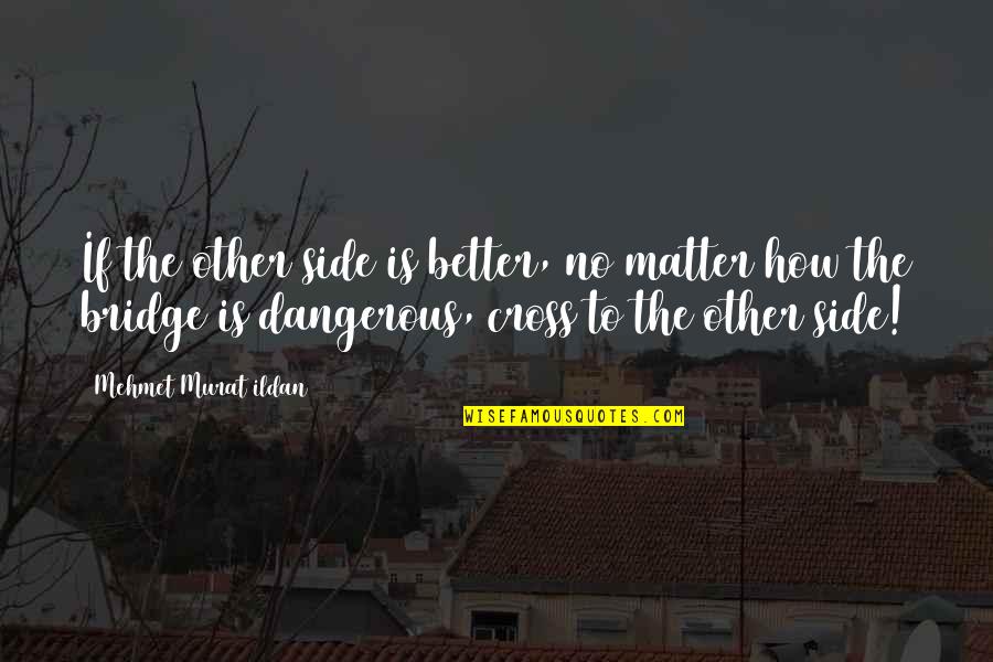 Best Life Changing Movie Quotes By Mehmet Murat Ildan: If the other side is better, no matter Best Life Changing Movie Quotes By Mehmet Murat Ildan: If the other side is better, no matter