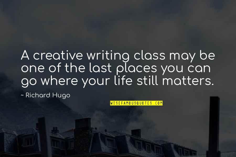 Best Life Class Quotes By Richard Hugo: A creative writing class may be one of
