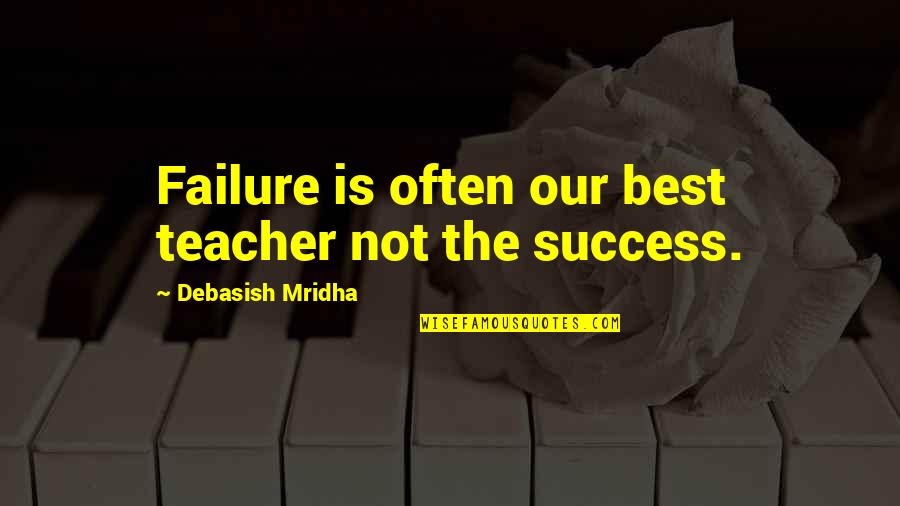 Best Life Happiness Quotes By Debasish Mridha: Failure is often our best teacher not the