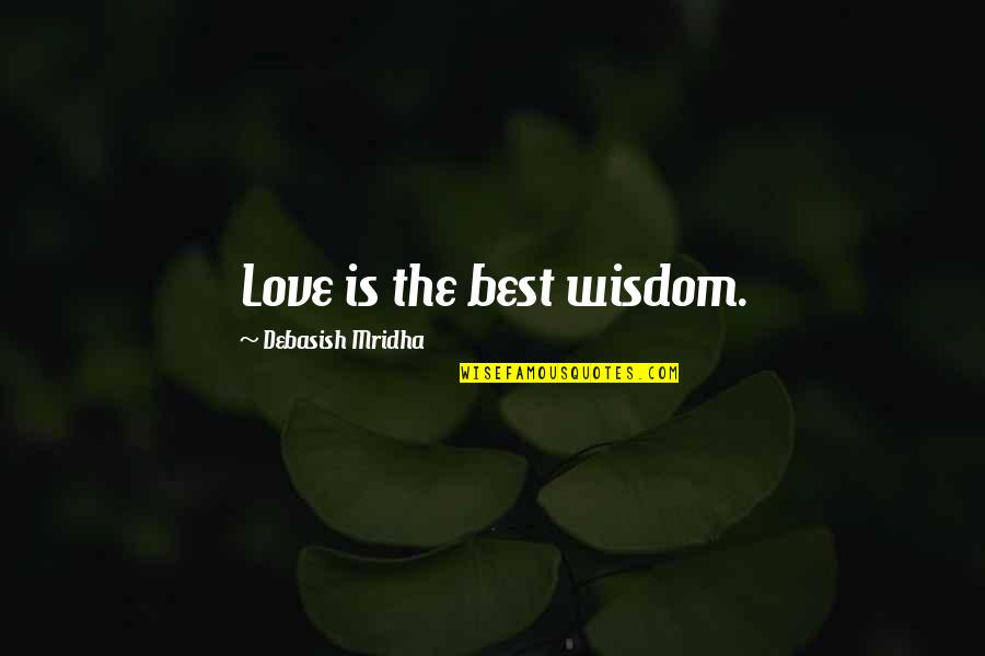 Best Life Happiness Quotes By Debasish Mridha: Love is the best wisdom.