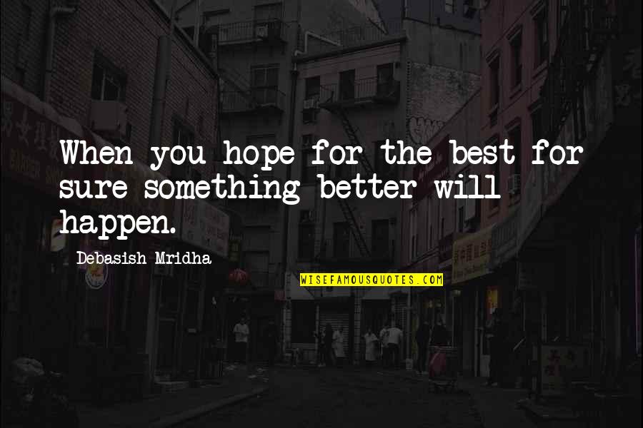 Best Life Happiness Quotes By Debasish Mridha: When you hope for the best for sure