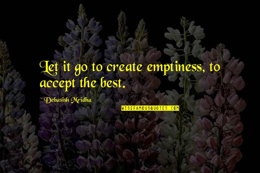 Best Life Happiness Quotes By Debasish Mridha: Let it go to create emptiness, to accept
