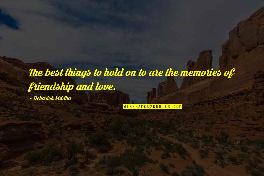 Best Life Happiness Quotes By Debasish Mridha: The best things to hold on to are
