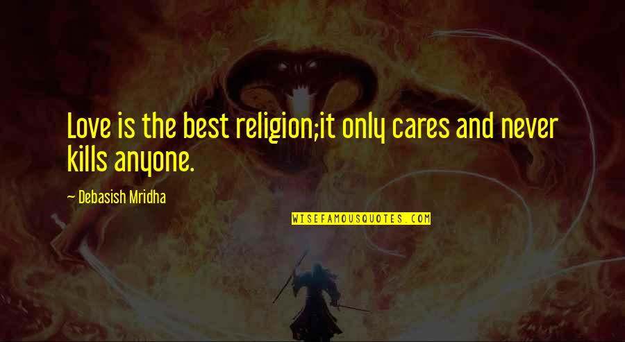 Best Life Happiness Quotes By Debasish Mridha: Love is the best religion;it only cares and
