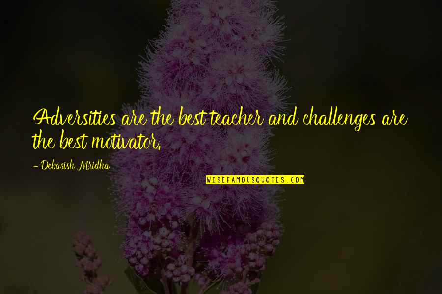 Best Life Happiness Quotes By Debasish Mridha: Adversities are the best teacher and challenges are