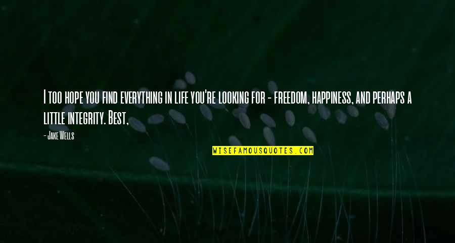 Best Life Happiness Quotes By Jake Wells: I too hope you find everything in life