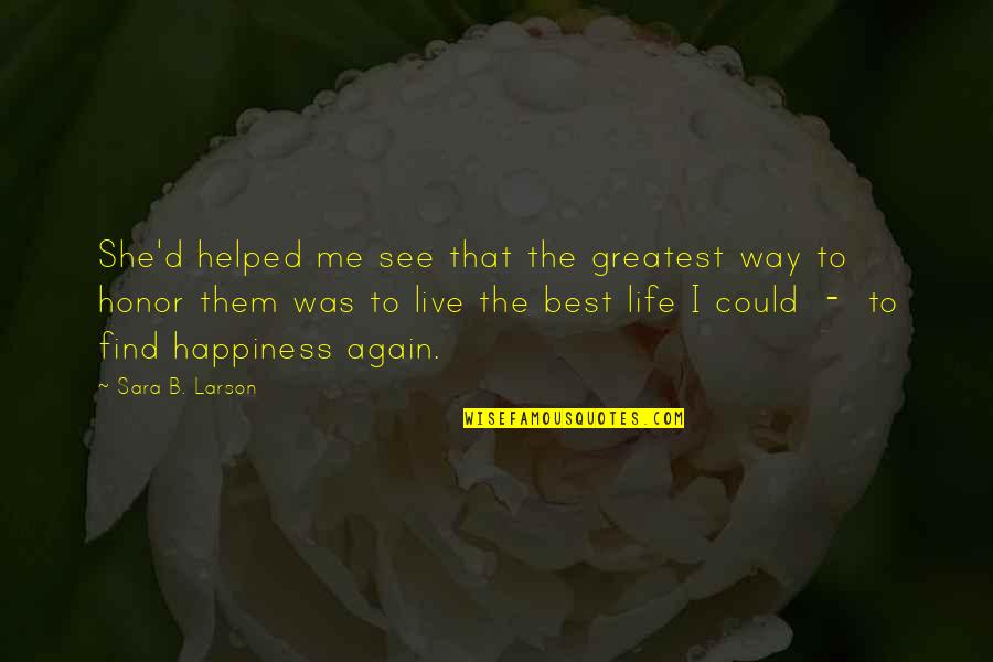 Best Life Happiness Quotes By Sara B. Larson: She'd helped me see that the greatest way