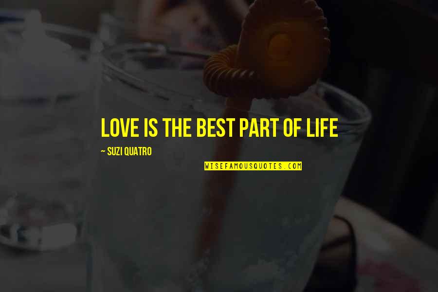Best Life Happiness Quotes By Suzi Quatro: Love is the best part of life