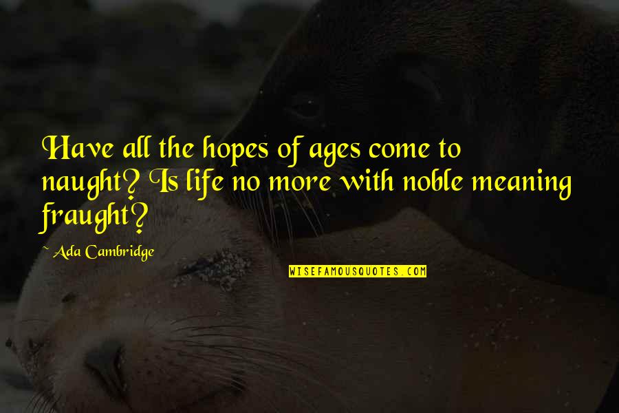 Best Life Meaning Quotes By Ada Cambridge: Have all the hopes of ages come to