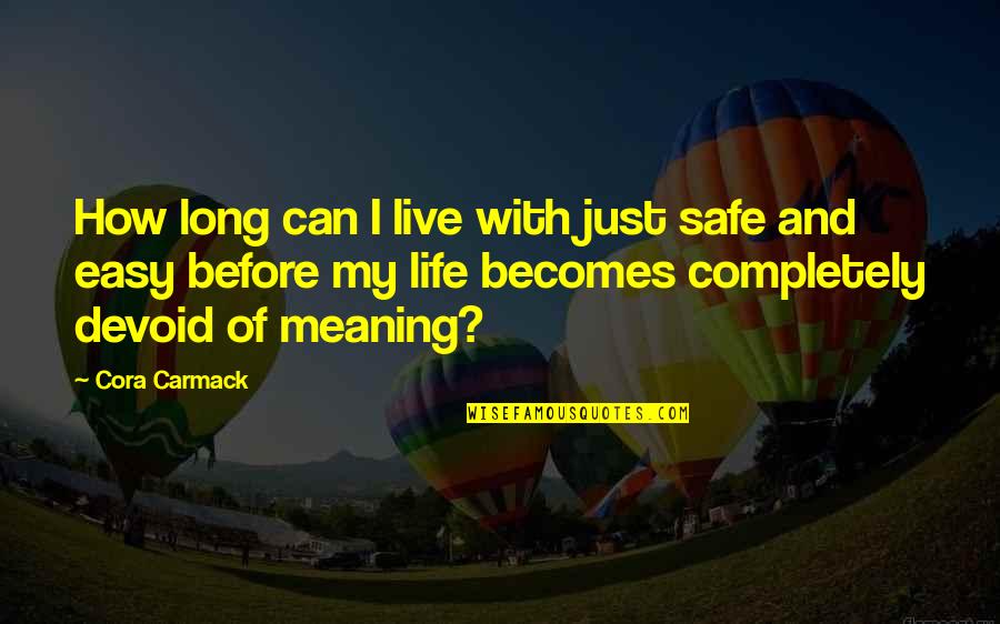 Best Life Meaning Quotes By Cora Carmack: How long can I live with just safe
