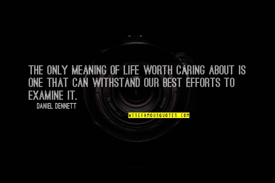 Best Life Meaning Quotes By Daniel Dennett: The only meaning of life worth caring about Best Life Meaning Quotes By Daniel Dennett: The only meaning of life worth caring about