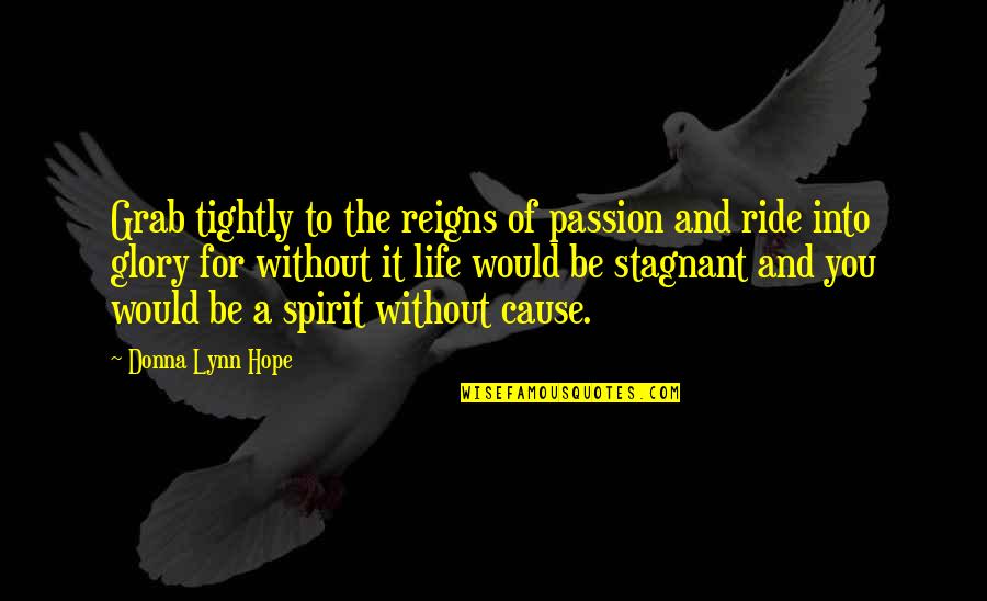 Best Life Meaning Quotes By Donna Lynn Hope: Grab tightly to the reigns of passion and Best Life Meaning Quotes By Donna Lynn Hope: Grab tightly to the reigns of passion and