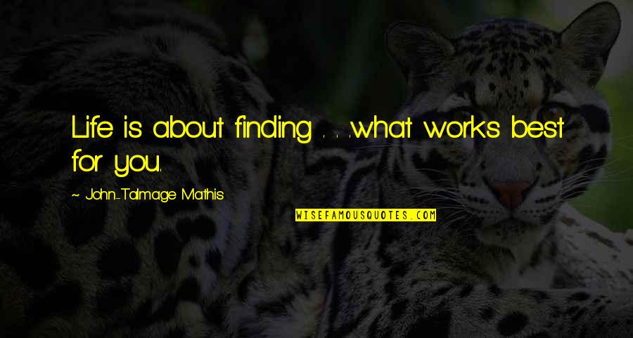 Best Life Meaning Quotes By John-Talmage Mathis: Life is about finding . . .what works