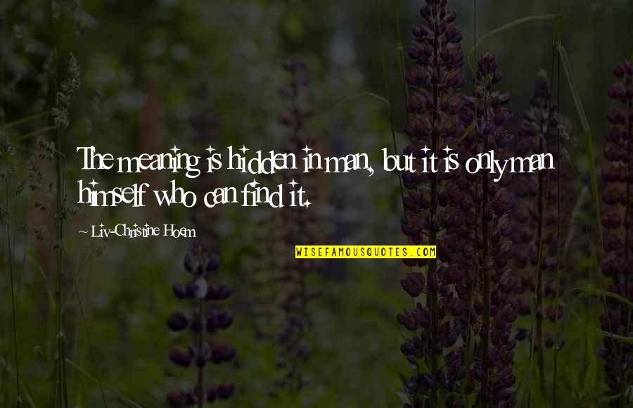 Best Life Meaning Quotes By Liv-Christine Hoem: The meaning is hidden in man, but it
