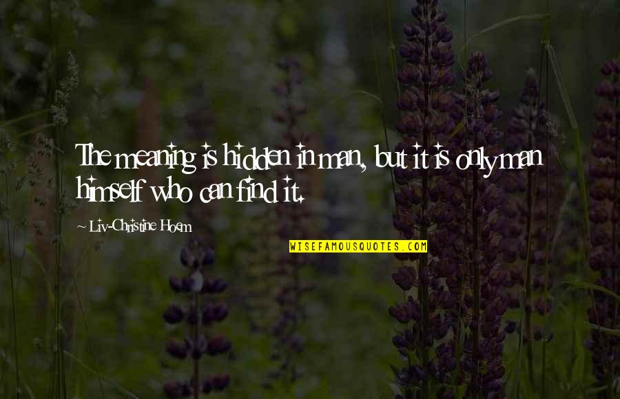 Best Life Meaning Quotes By Liv-Christine Hoem: The meaning is hidden in man, but it Best Life Meaning Quotes By Liv-Christine Hoem: The meaning is hidden in man, but it