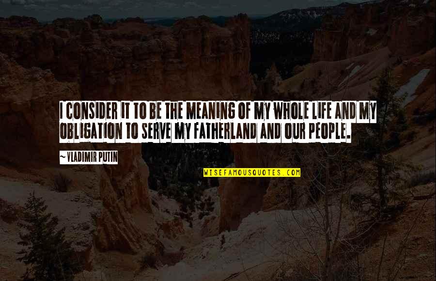 Best Life Meaning Quotes By Vladimir Putin: I consider it to be the meaning of Best Life Meaning Quotes By Vladimir Putin: I consider it to be the meaning of