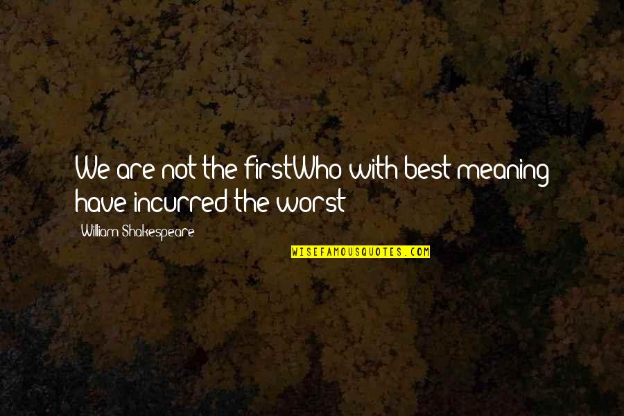 Best Life Meaning Quotes By William Shakespeare: We are not the firstWho with best meaning Best Life Meaning Quotes By William Shakespeare: We are not the firstWho with best meaning