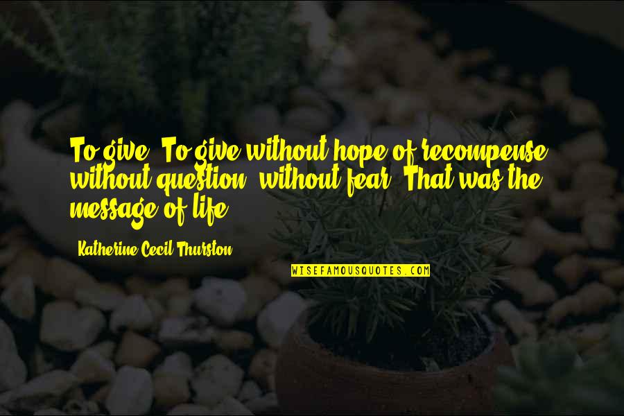 Best Life Message Quotes By Katherine Cecil Thurston: To give! To give without hope of recompense,