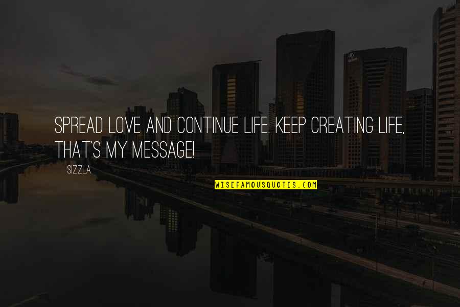 Best Life Message Quotes By Sizzla: Spread love and continue life. Keep creating life,