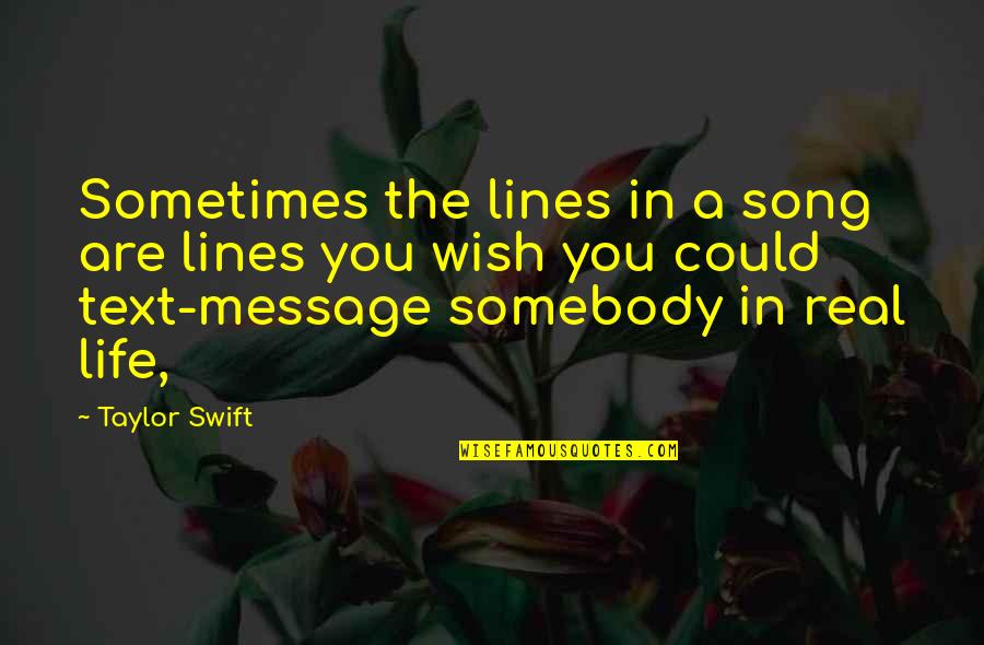 Best Life Message Quotes By Taylor Swift: Sometimes the lines in a song are lines