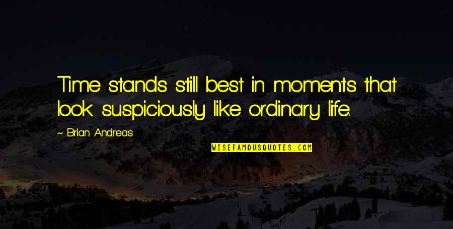 Best Life Moments Quotes By Brian Andreas: Time stands still best in moments that look