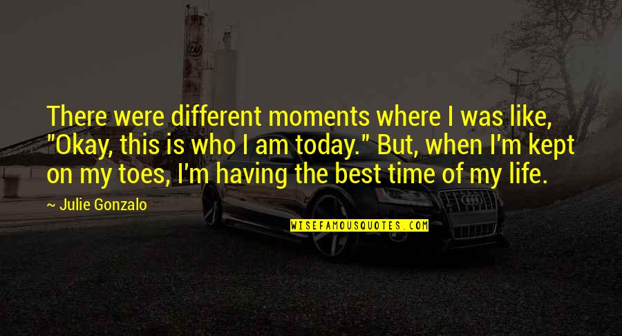 Best Life Moments Quotes By Julie Gonzalo: There were different moments where I was like,