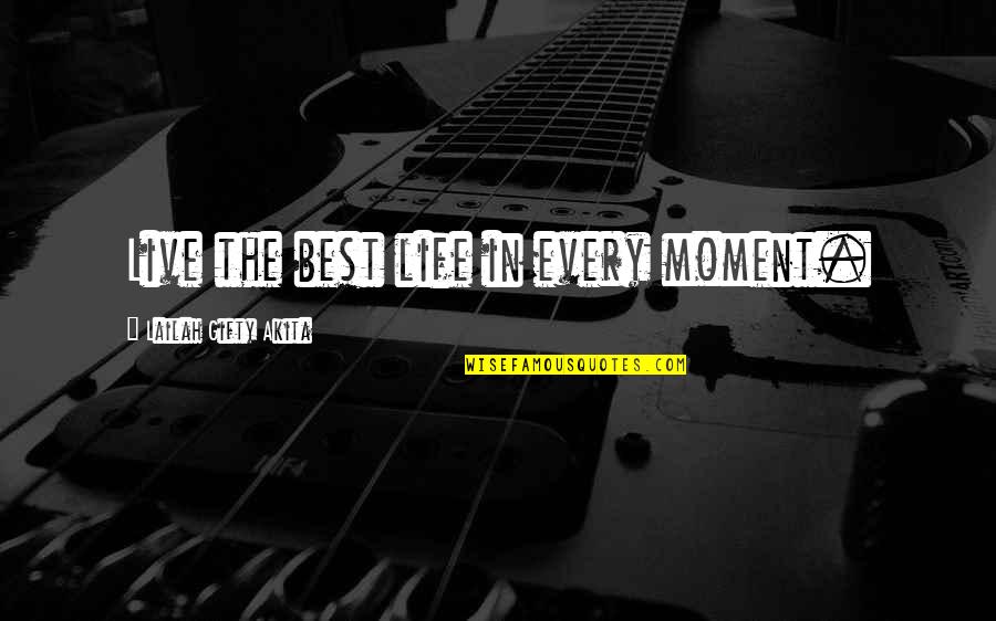 Best Life Moments Quotes By Lailah Gifty Akita: Live the best life in every moment.