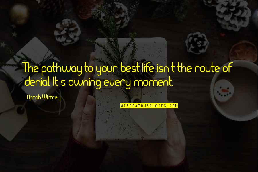 Best Life Moments Quotes By Oprah Winfrey: The pathway to your best life isn't the