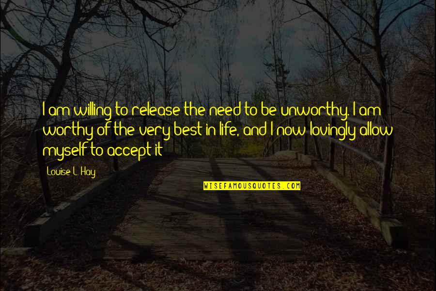 Best Life Now Quotes By Louise L. Hay: I am willing to release the need to