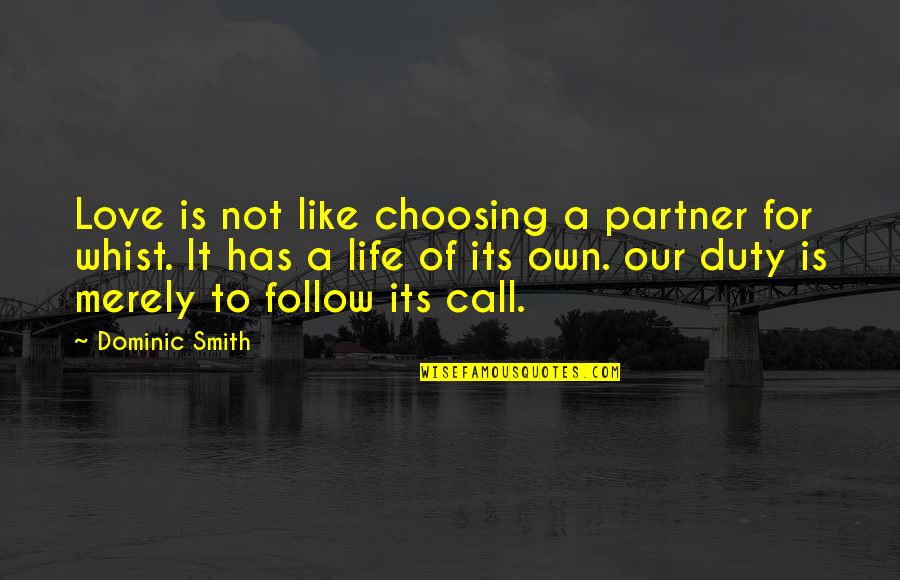 Best Life Partner Quotes By Dominic Smith: Love is not like choosing a partner for