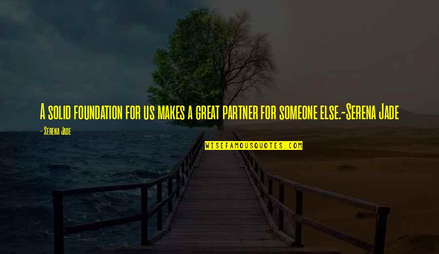 Best Life Partner Quotes By Serena Jade: A solid foundation for us makes a great