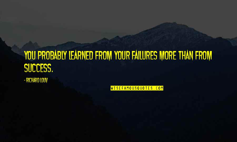 Best Life Partners Quotes By Richard Louv: You probably learned from your failures more than