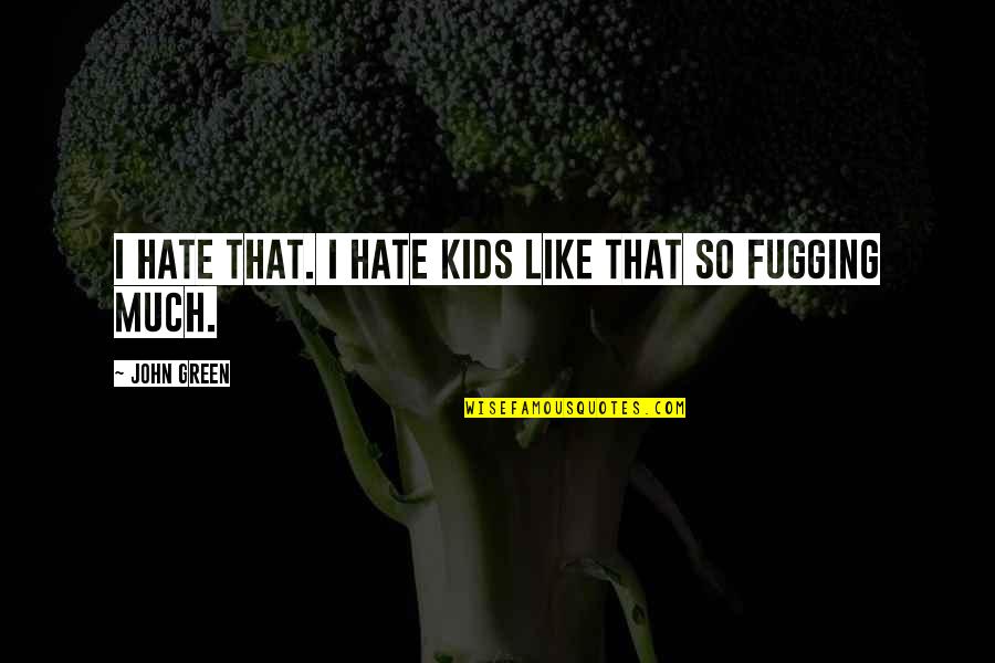 Best Life Realization Quotes By John Green: I hate that. I hate kids like that