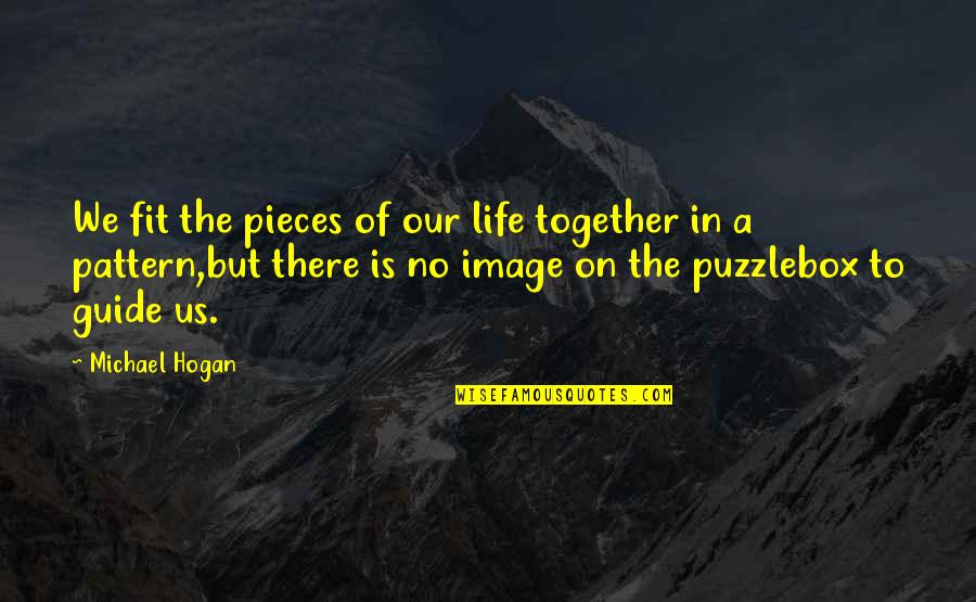 Best Life Realization Quotes By Michael Hogan: We fit the pieces of our life together