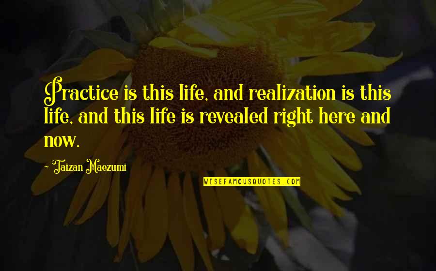 Best Life Realization Quotes By Taizan Maezumi: Practice is this life, and realization is this