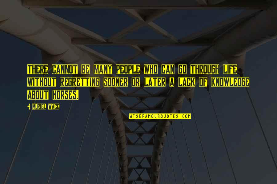 Best Life Regret Quotes By Muriel Wace: There cannot be many people who can go Best Life Regret Quotes By Muriel Wace: There cannot be many people who can go