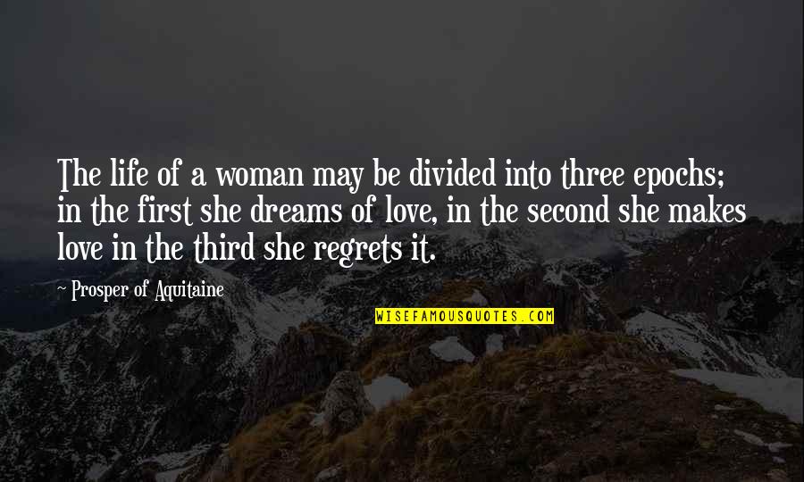 Best Life Regret Quotes By Prosper Of Aquitaine: The life of a woman may be divided Best Life Regret Quotes By Prosper Of Aquitaine: The life of a woman may be divided