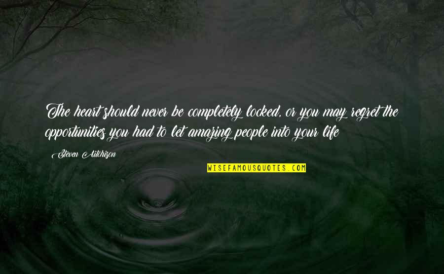 Best Life Regret Quotes By Steven Aitchison: The heart should never be completely locked, or Best Life Regret Quotes By Steven Aitchison: The heart should never be completely locked, or