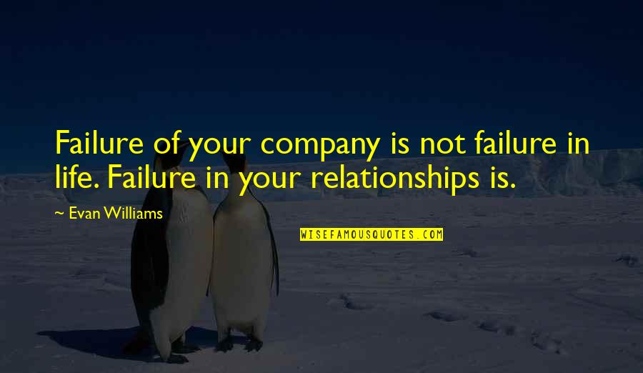 Best Life Relationship Quotes By Evan Williams: Failure of your company is not failure in