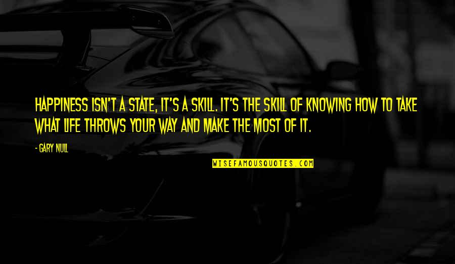 Best Life Skills Quotes By Gary Null: Happiness isn't a state, it's a skill. It's Best Life Skills Quotes By Gary Null: Happiness isn't a state, it's a skill. It's