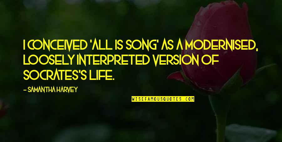 Best Life Song Quotes By Samantha Harvey: I conceived 'All Is Song' as a modernised, Best Life Song Quotes By Samantha Harvey: I conceived 'All Is Song' as a modernised,