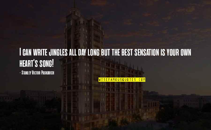 Best Life Song Quotes By Stanley Victor Paskavich: I can write jingles all day long but Best Life Song Quotes By Stanley Victor Paskavich: I can write jingles all day long but
