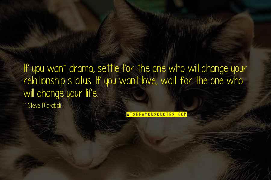 Best Life Status And Quotes By Steve Maraboli: If you want drama, settle for the one