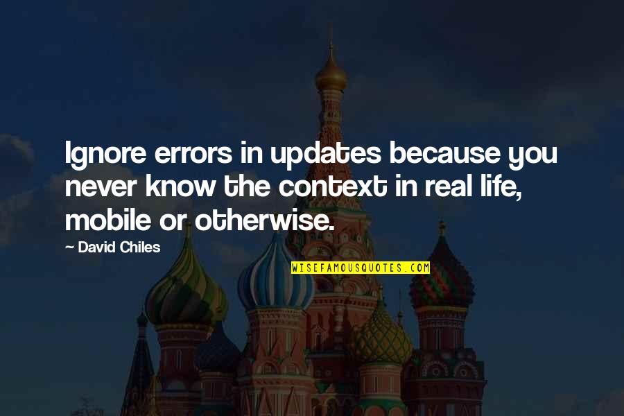 Best Life Status Quotes By David Chiles: Ignore errors in updates because you never know