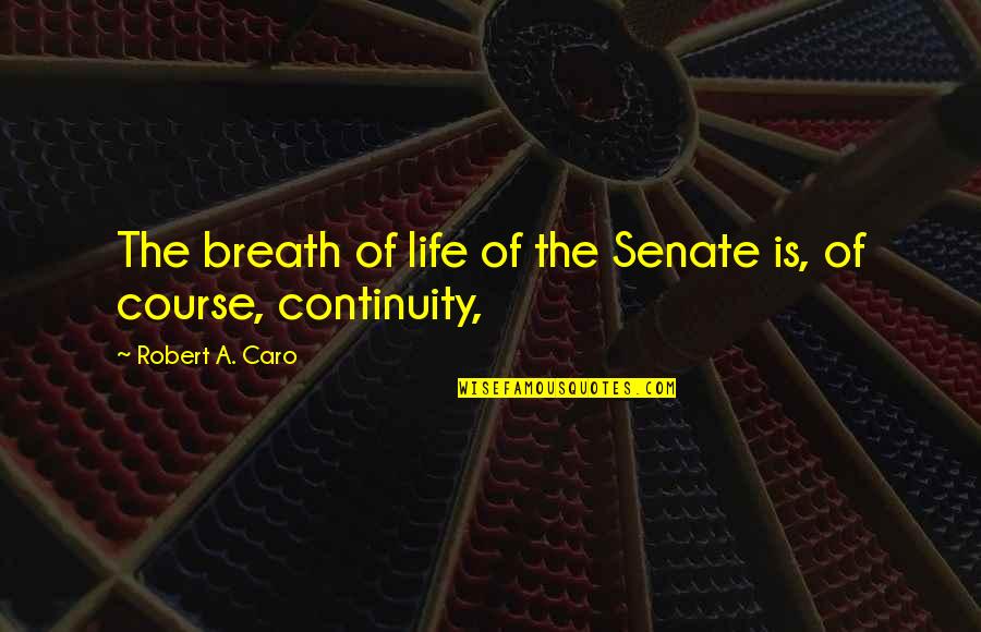 Best Life Status Quotes By Robert A. Caro: The breath of life of the Senate is,