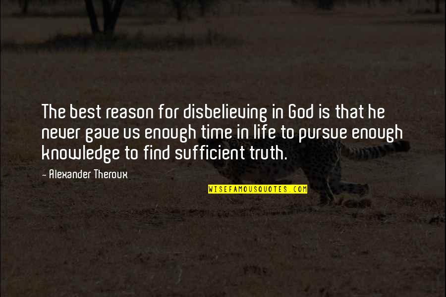 Best Life Time Quotes By Alexander Theroux: The best reason for disbelieving in God is