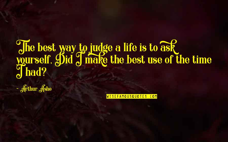Best Life Time Quotes By Arthur Ashe: The best way to judge a life is