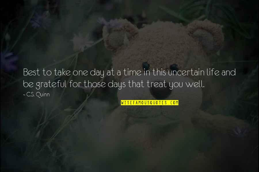 Best Life Time Quotes By C.S. Quinn: Best to take one day at a time